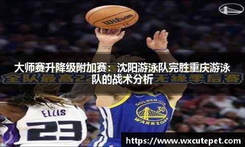大师赛升降级附加赛：沈阳游泳队完胜重庆游泳队的战术分析