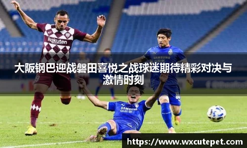 大阪钢巴迎战磐田喜悦之战球迷期待精彩对决与激情时刻